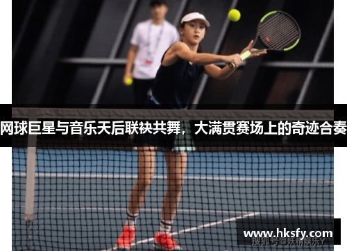 网球巨星与音乐天后联袂共舞，大满贯赛场上的奇迹合奏