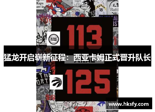 猛龙开启崭新征程：西亚卡姆正式晋升队长