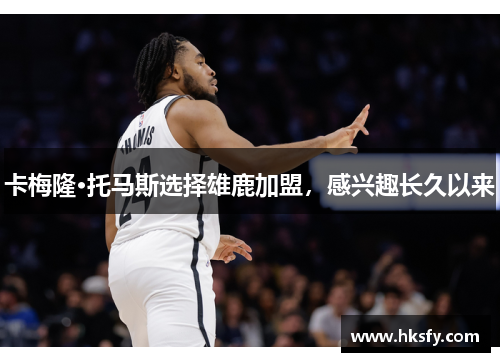 卡梅隆·托马斯选择雄鹿加盟，感兴趣长久以来