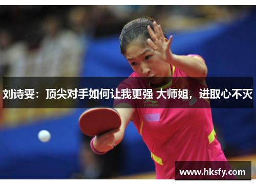 刘诗雯：顶尖对手如何让我更强 大师姐，进取心不灭